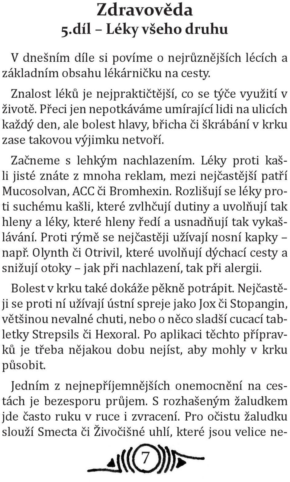 Léky proti kašli jisté znáte z mnoha reklam, mezi nejčastější patří Mucosolvan, ACC či Bromhexin.