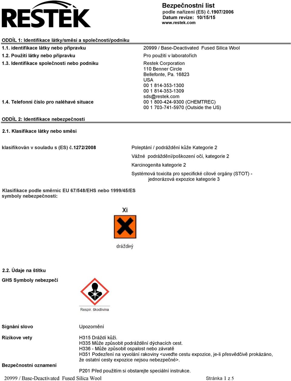 16823 USA 00 1 814-353-1300 00 1 814-353-1309 sds@restek.com 1.4. Telefonní číslo pro naléhavé situace 00 1 800-424-9300 (CHEMTREC) 00 1 703-741-5970 (Outside the US) ODDÍL 2: Identifikace nebezpečnosti 2.