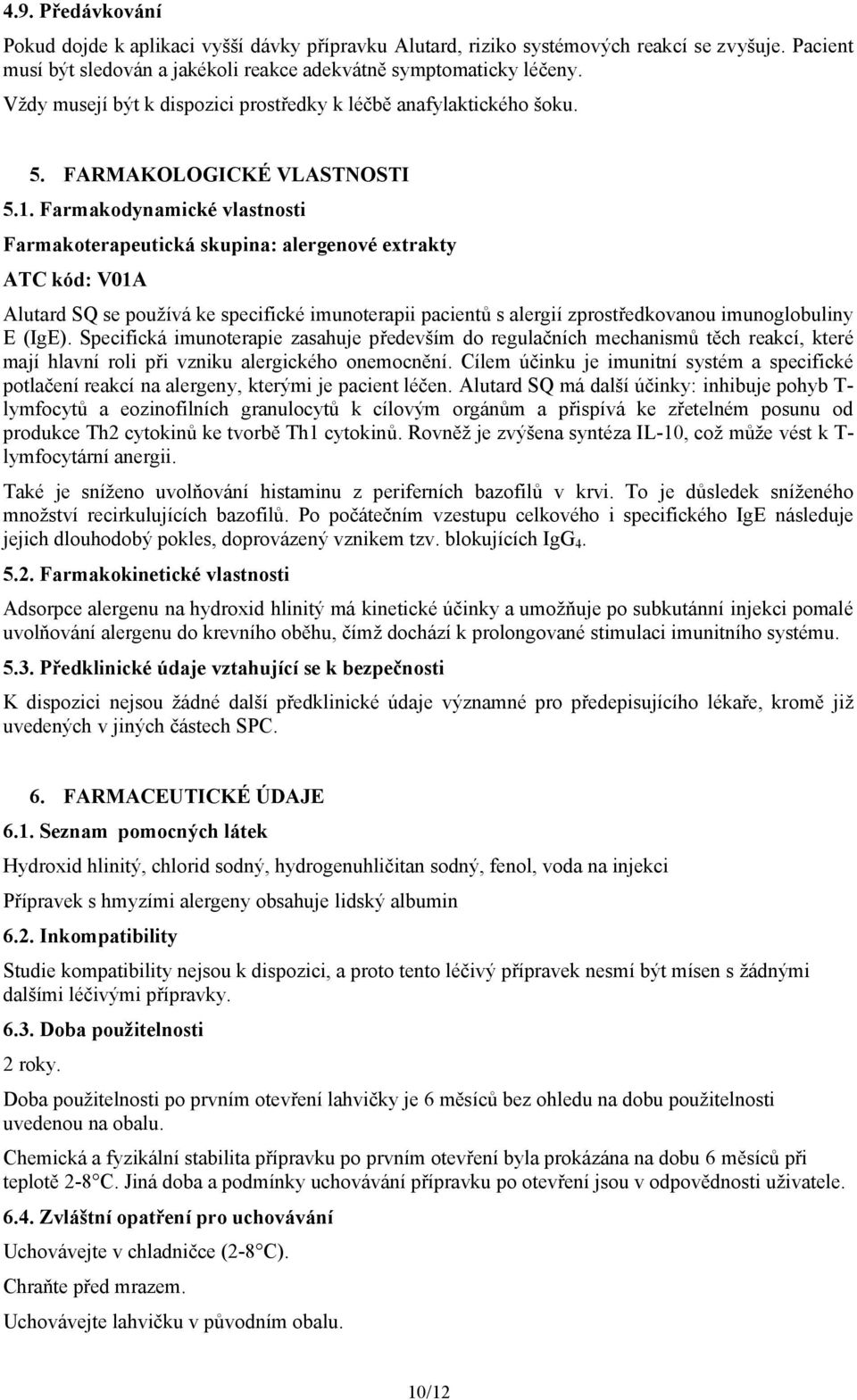 Farmakodynamické vlastnosti Farmakoterapeutická skupina: alergenové extrakty ATC kód: V01A Alutard SQ se používá ke specifické imunoterapii pacientů s alergií zprostředkovanou imunoglobuliny E (IgE).