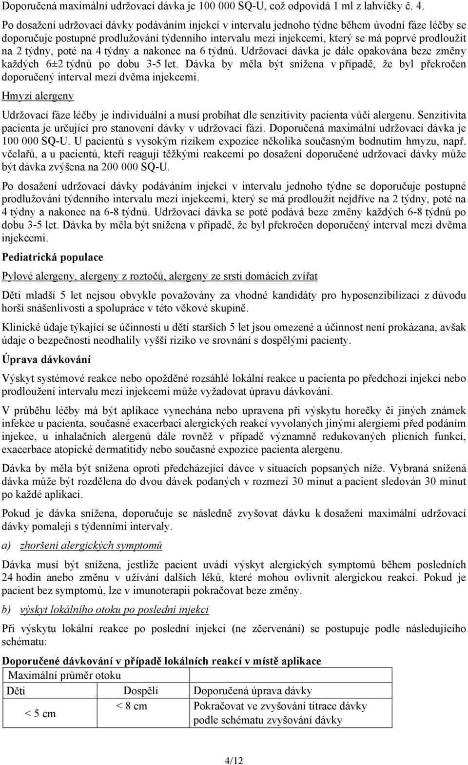 na 2 týdny, poté na 4 týdny a nakonec na 6 týdnů. Udržovací dávka je dále opakována beze změny každých 6±2 týdnů po dobu 3-5 let.