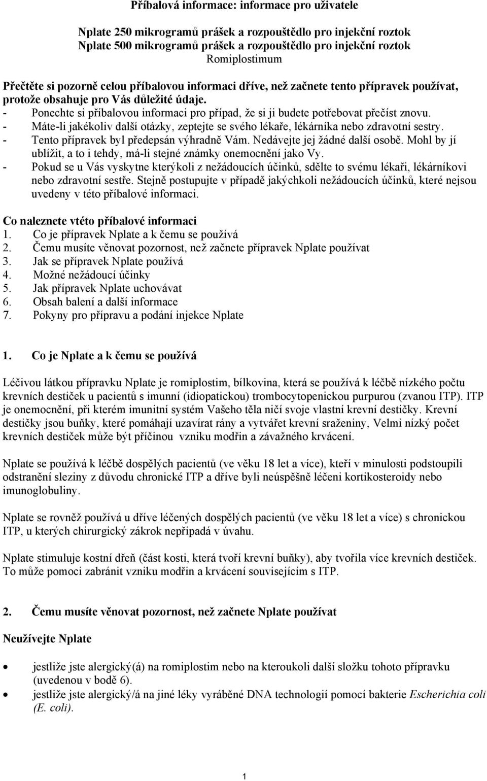 - Ponechte si příbalovou informaci pro případ, že si ji budete potřebovat přečíst znovu. - Máte-li jakékoliv další otázky, zeptejte se svého lékaře, lékárníka nebo zdravotní sestry.