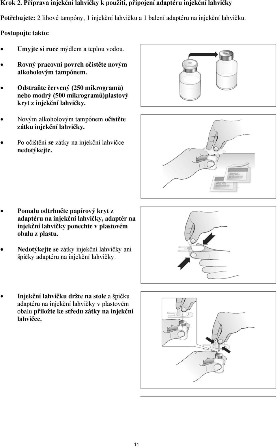 Odstraňte červený (250 mikrogramů) nebo modrý (500 mikrogramů)plastový kryt z injekční lahvičky. Novým alkoholovým tampónem očistěte zátku injekční lahvičky.