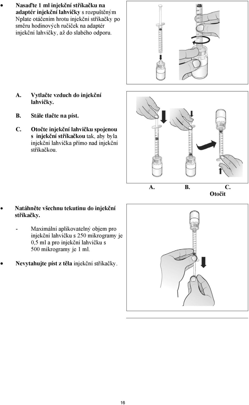 Otočte injekční lahvičku spojenou s injekční stříkačkou tak, aby byla injekční lahvička přímo nad injekční stříkačkou. A. B. C.