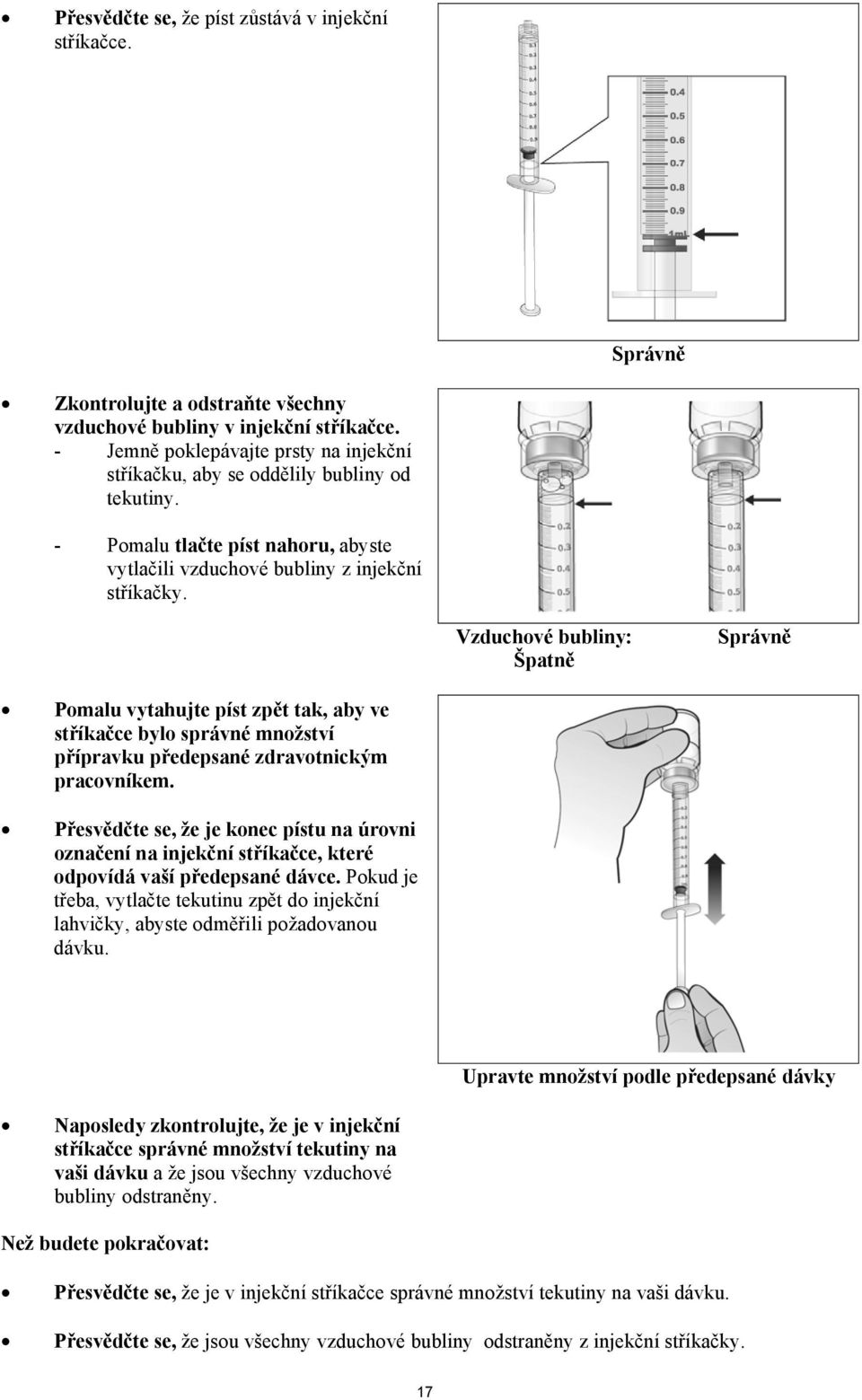Vzduchové bubliny: Špatně Správně Pomalu vytahujte píst zpět tak, aby ve stříkačce bylo správné množství přípravku předepsané zdravotnickým pracovníkem.