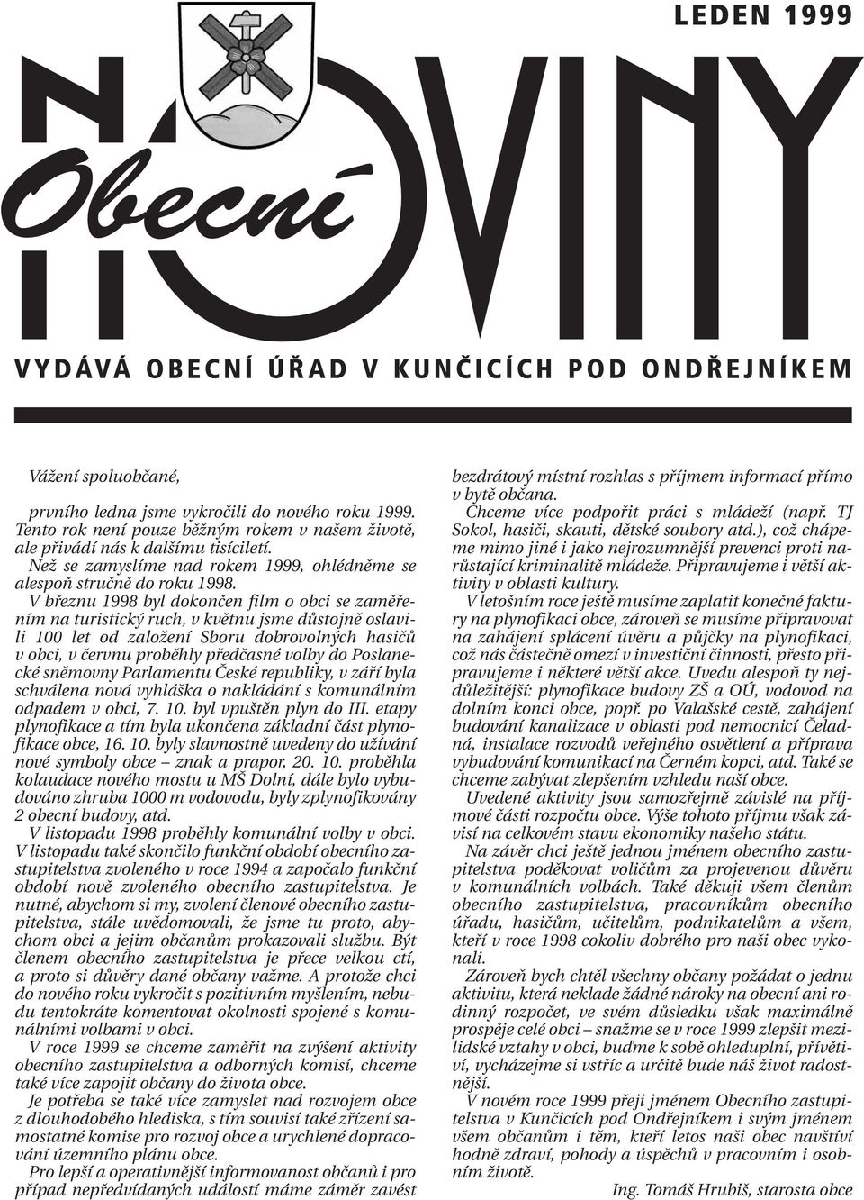 V březnu 1998 byl dokončen film o obci se zaměřením na turistický ruch, v květnu jsme důstojně oslavili 100 let od založení Sboru dobrovolných hasičů v obci, v červnu proběhly předčasné volby do