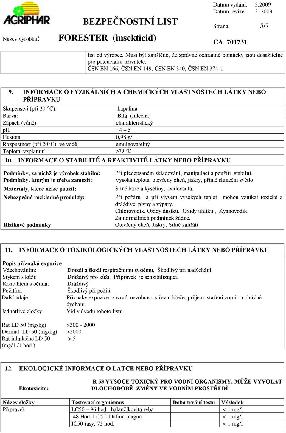 C): ve vodě emulgovatelný Teplota vzplanutí >79 C 10.