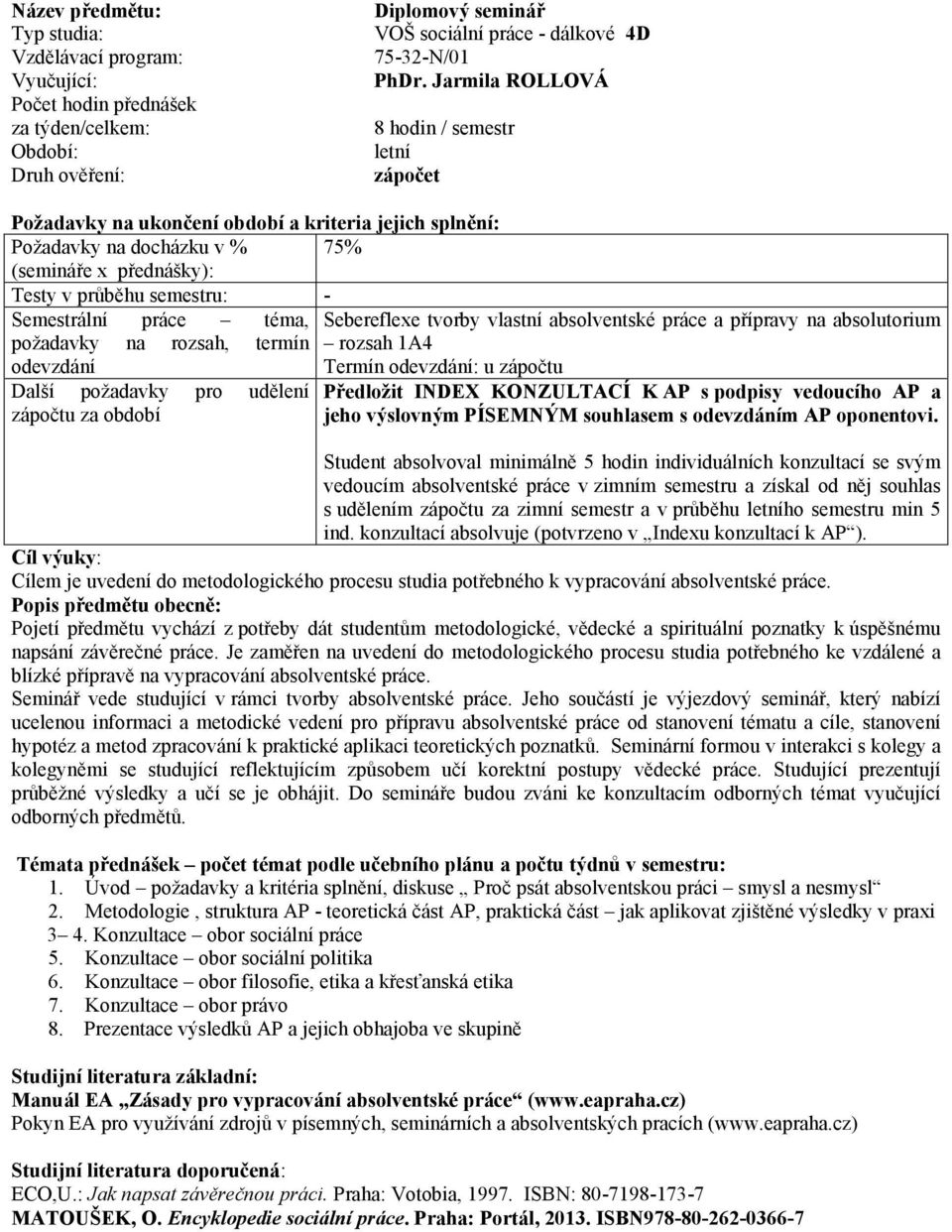 1A4 Termín : u zápočtu Předložit INDEX KONZULTACÍ K AP s podpisy vedoucího AP a jeho výslovným PÍSEMNÝM souhlasem s m AP oponentovi.