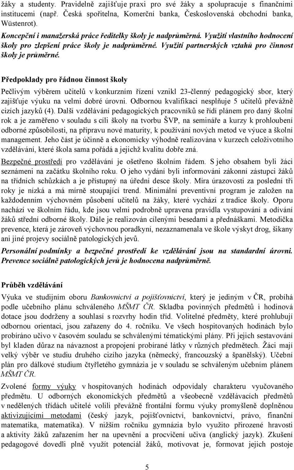 Předpoklady pro řádnou činnost školy Pečlivým výběrem učitelů v konkurzním řízení vznikl 23-členný pedagogický sbor, který zajišťuje výuku na velmi dobré úrovni.