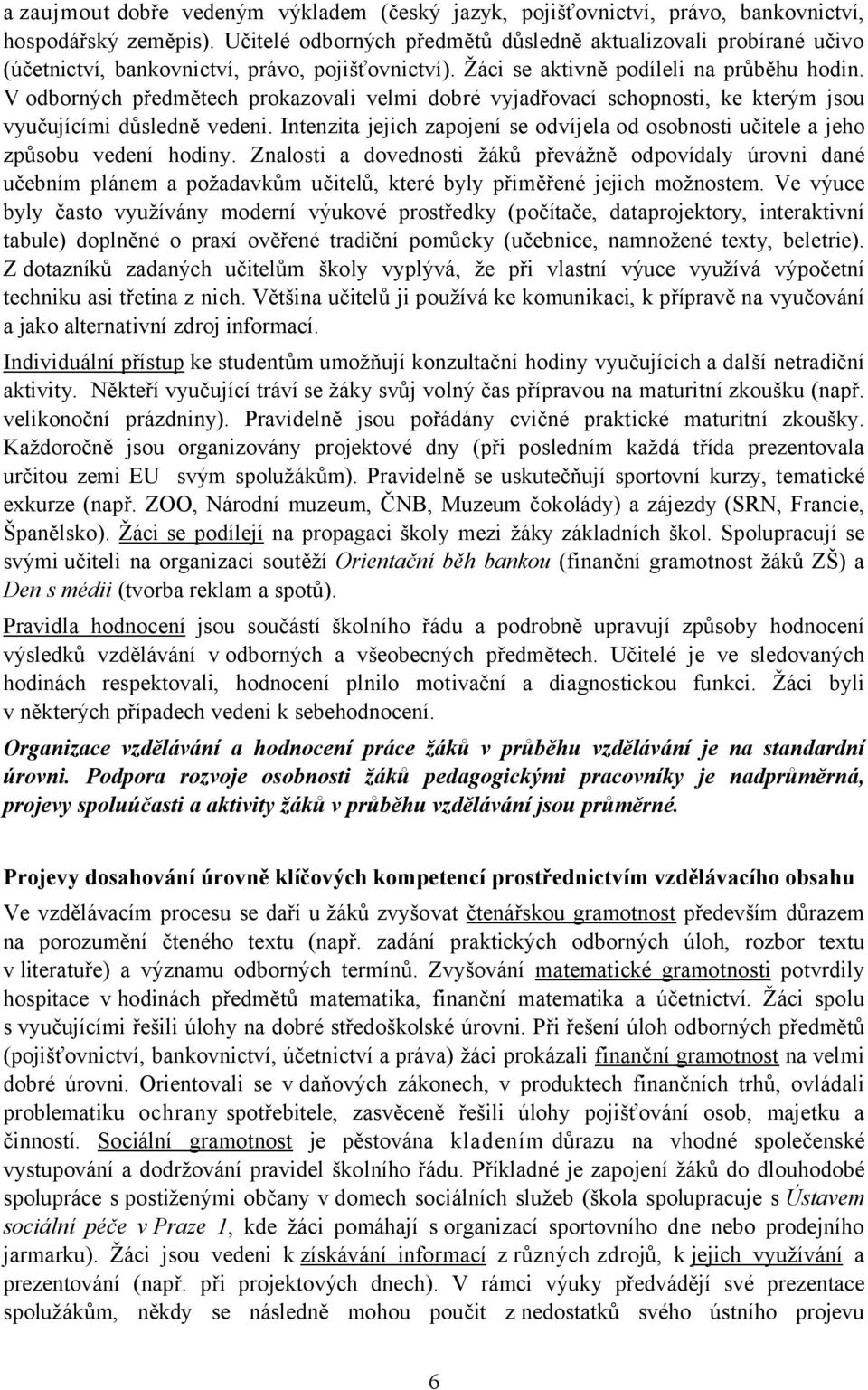 V odborných předmětech prokazovali velmi dobré vyjadřovací schopnosti, ke kterým jsou vyučujícími důsledně vedeni.