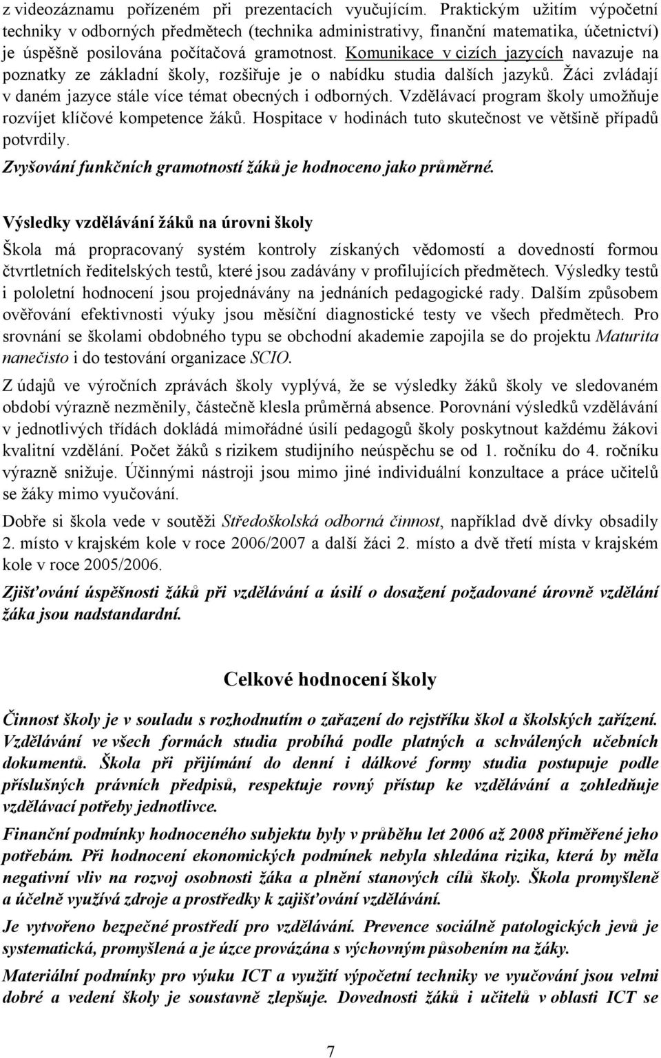 Komunikace v cizích jazycích navazuje na poznatky ze základní školy, rozšiřuje je o nabídku studia dalších jazyků. Žáci zvládají v daném jazyce stále více témat obecných i odborných.