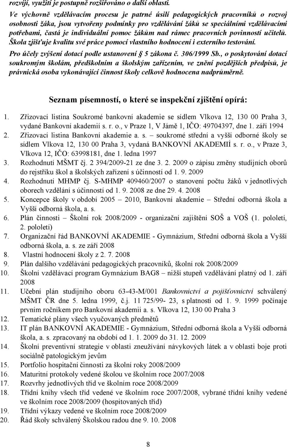 individuální pomoc žákům nad rámec pracovních povinností učitelů. Škola zjišťuje kvalitu své práce pomocí vlastního hodnocení i externího testování.