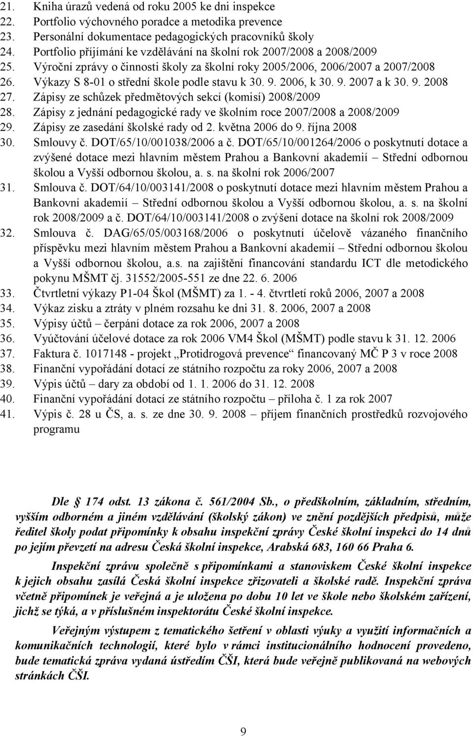 Výkazy S 8-01 o střední škole podle stavu k 30. 9. 2006, k 30. 9. 2007 a k 30. 9. 2008 27. Zápisy ze schůzek předmětových sekcí (komisí) 2008/2009 28.