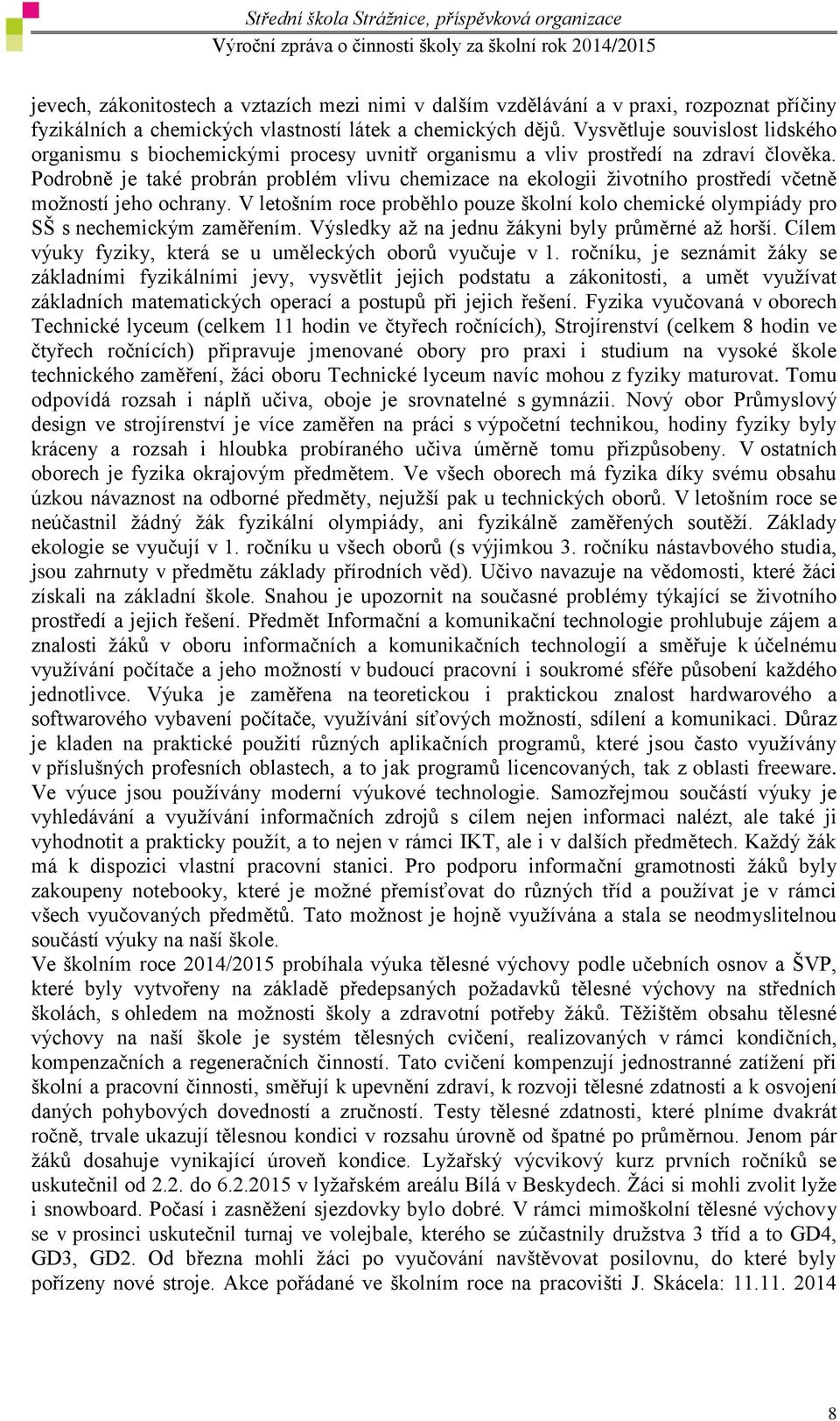 Podrobně je také probrán problém vlivu chemizace na ekologii životního prostředí včetně možností jeho ochrany.