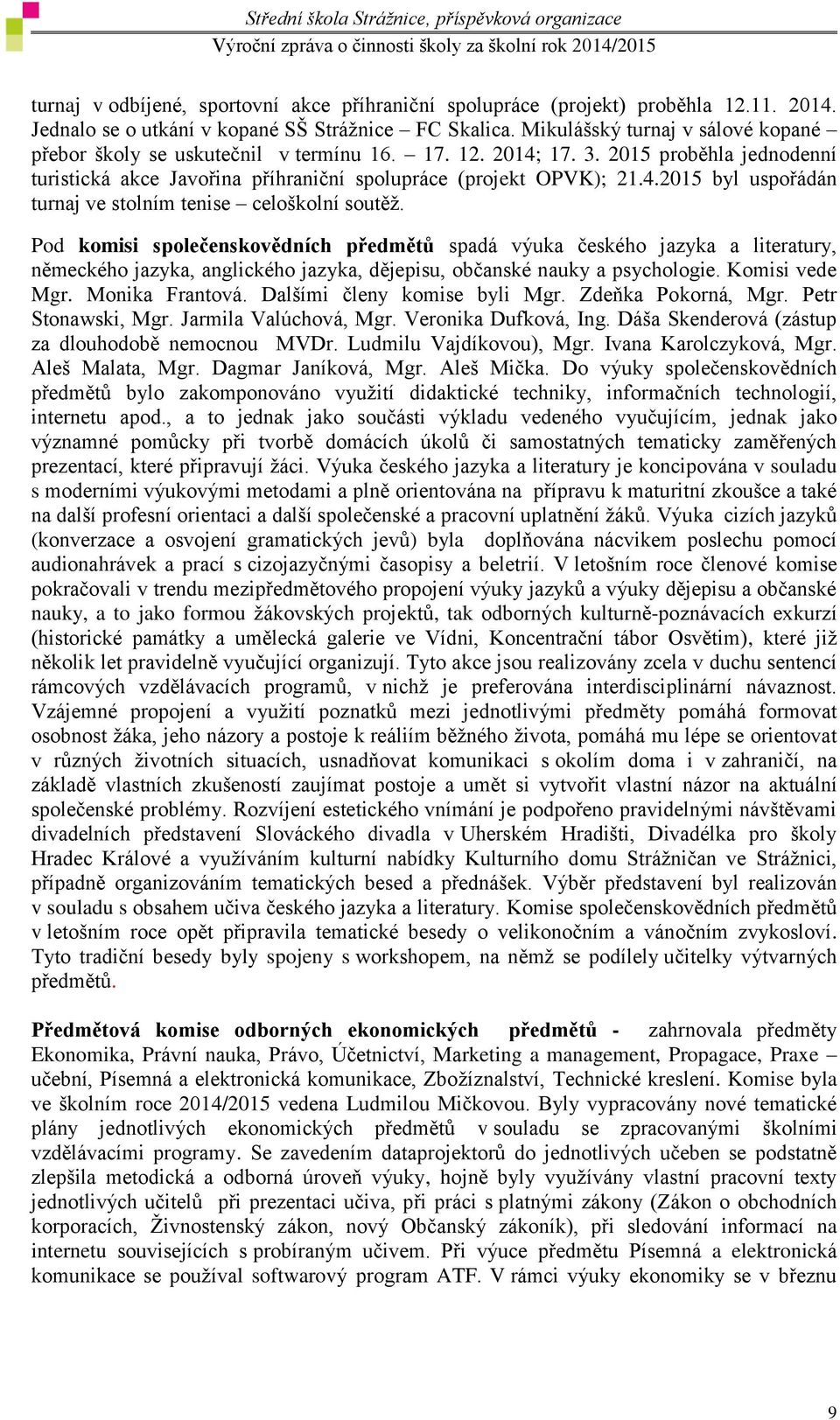 Pod komisi společenskovědních předmětů spadá výuka českého jazyka a literatury, německého jazyka, anglického jazyka, dějepisu, občanské nauky a psychologie. Komisi vede Mgr. Monika Frantová.