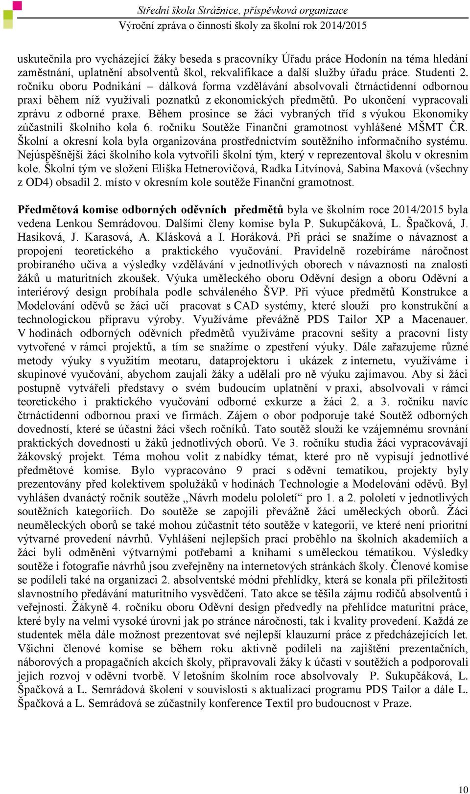 Během prosince se žáci vybraných tříd s výukou Ekonomiky zúčastnili školního kola 6. ročníku Soutěže Finanční gramotnost vyhlášené MŠMT ČR.