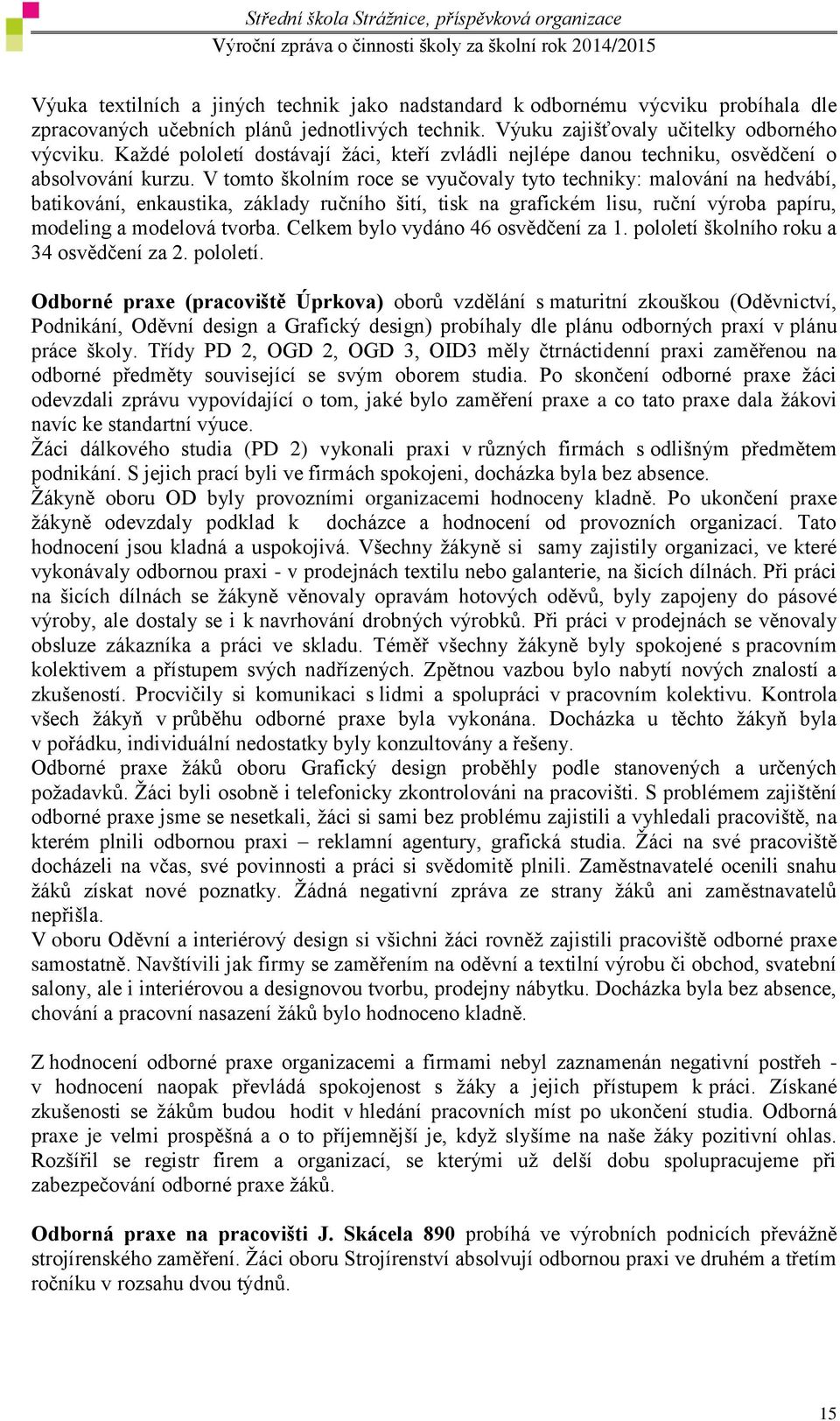 V tomto školním roce se vyučovaly tyto techniky: malování na hedvábí, batikování, enkaustika, základy ručního šití, tisk na grafickém lisu, ruční výroba papíru, modeling a modelová tvorba.