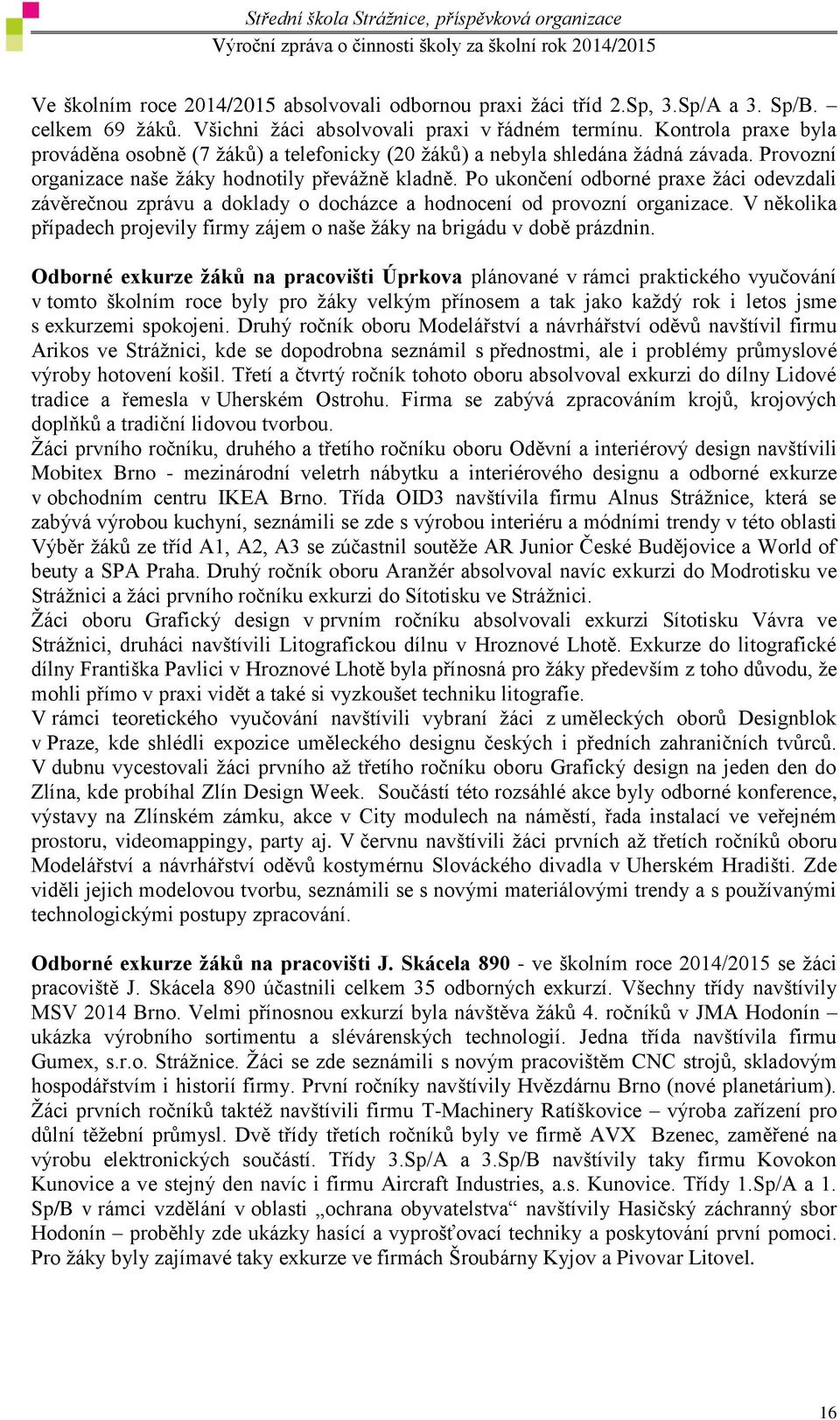 Po ukončení odborné praxe žáci odevzdali závěrečnou zprávu a doklady o docházce a hodnocení od provozní organizace. V několika případech projevily firmy zájem o naše žáky na brigádu v době prázdnin.