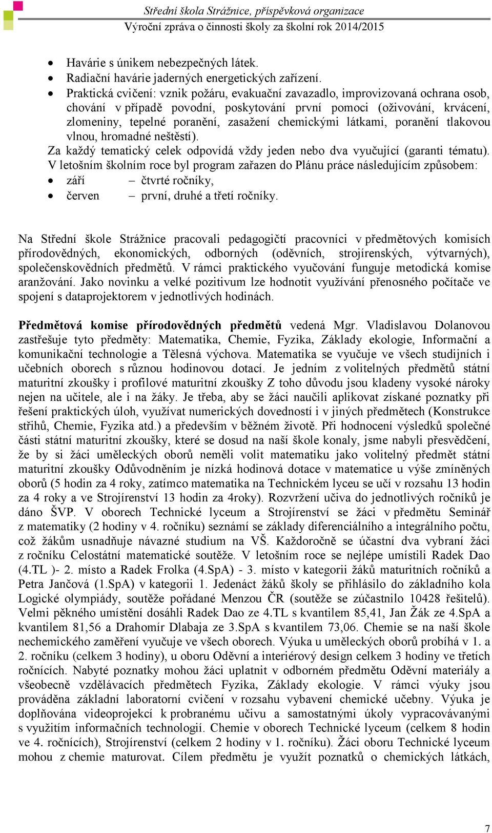 chemickými látkami, poranění tlakovou vlnou, hromadné neštěstí). Za každý tematický celek odpovídá vždy jeden nebo dva vyučující (garanti tématu).