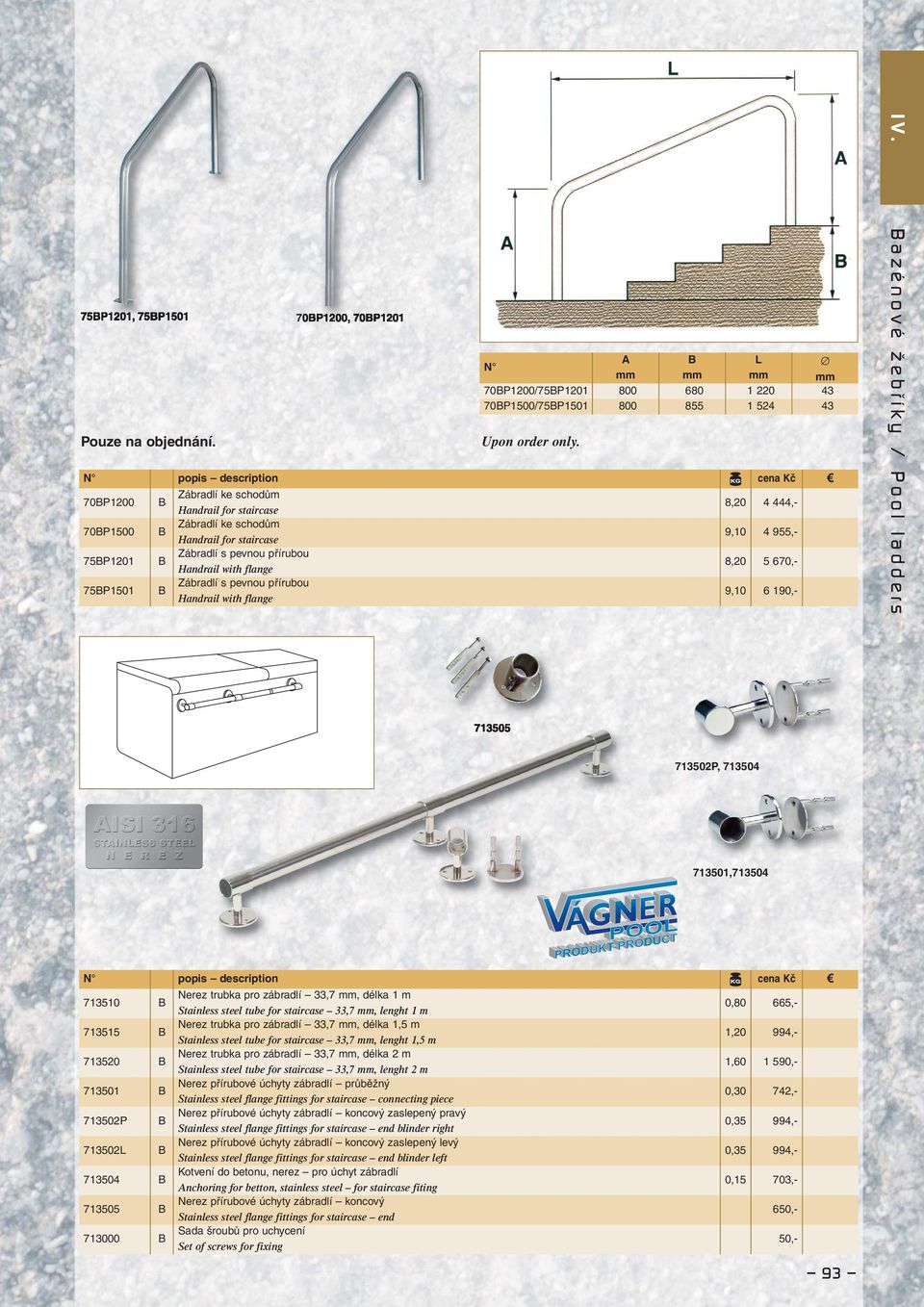 670,- 75BP1501 B Zábradlí s pevnou přírubou Handrail with flange 9,10 6 190,- Bazénové žebříky / Pool ladders 713505 713502P, 713504 713501,713504 713510 B Nerez trubka pro zábradlí 33,7 mm, délka 1