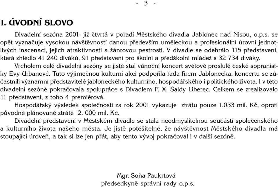 Vrcholem celé divadelní sezóny se jistě stal vánoční koncert světově proslulé české sopranistky Evy Urbanové.