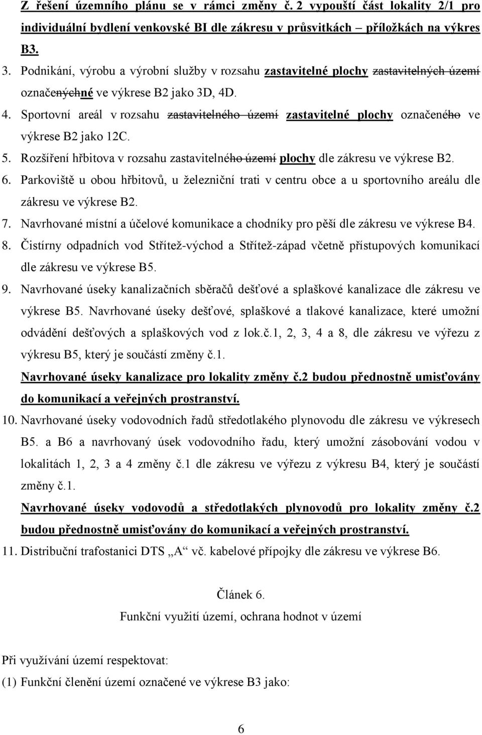 . 4. Sportovní areál v rozsahu zastavitelného území zastavitelné plochy označeného ve výkrese B2 jako 12C. 5. Rozšíření hřbitova v rozsahu zastavitelného území plochy dle zákresu ve výkrese B2. 6.