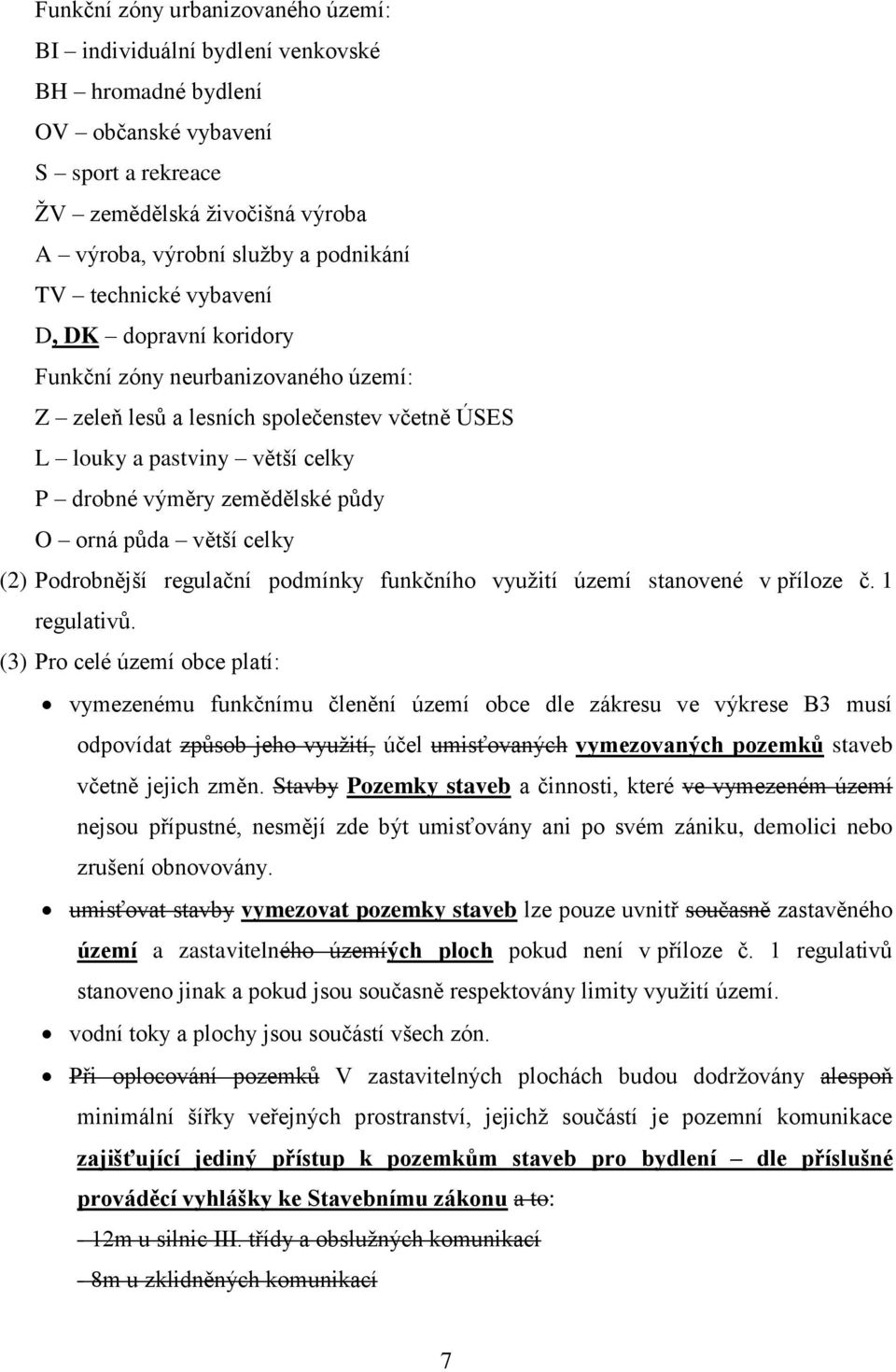 půda větší celky (2) Podrobnější regulační podmínky funkčního využití území stanovené v příloze č. 1 regulativů.