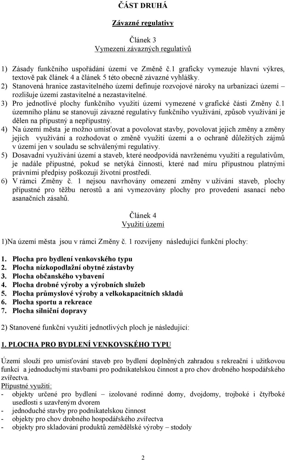 2) Stanovená hranice zastavitelného území definuje rozvojové nároky na urbanizaci území rozlišuje území zastavitelné a nezastavitelné.