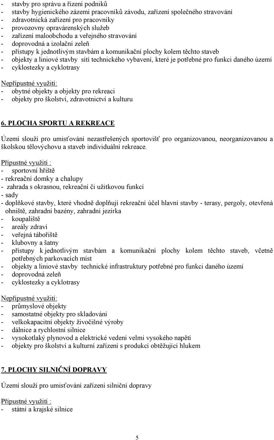 vybavení, které je potřebné pro funkci daného území - cyklostezky a cyklotrasy - obytné objekty a objekty pro rekreaci - objekty pro školství, zdravotnictví a kulturu 6.