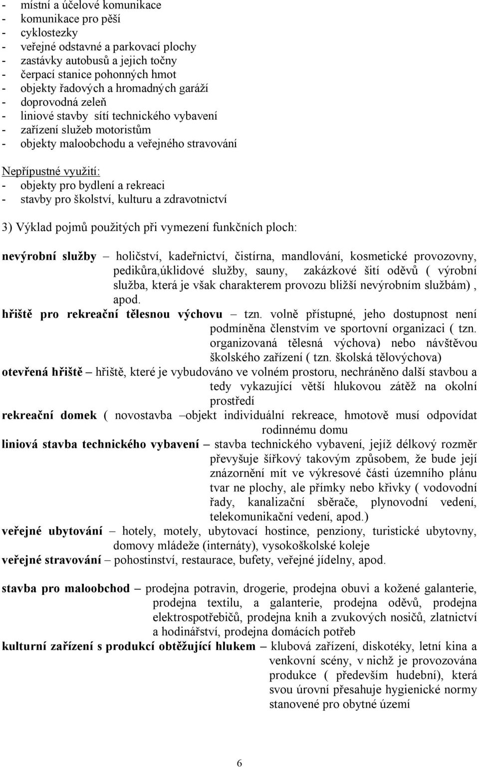 školství, kulturu a zdravotnictví 3) Výklad pojmů použitých při vymezení funkčních ploch: nevýrobní služby holičství, kadeřnictví, čistírna, mandlování, kosmetické provozovny, pedikůra,úklidové