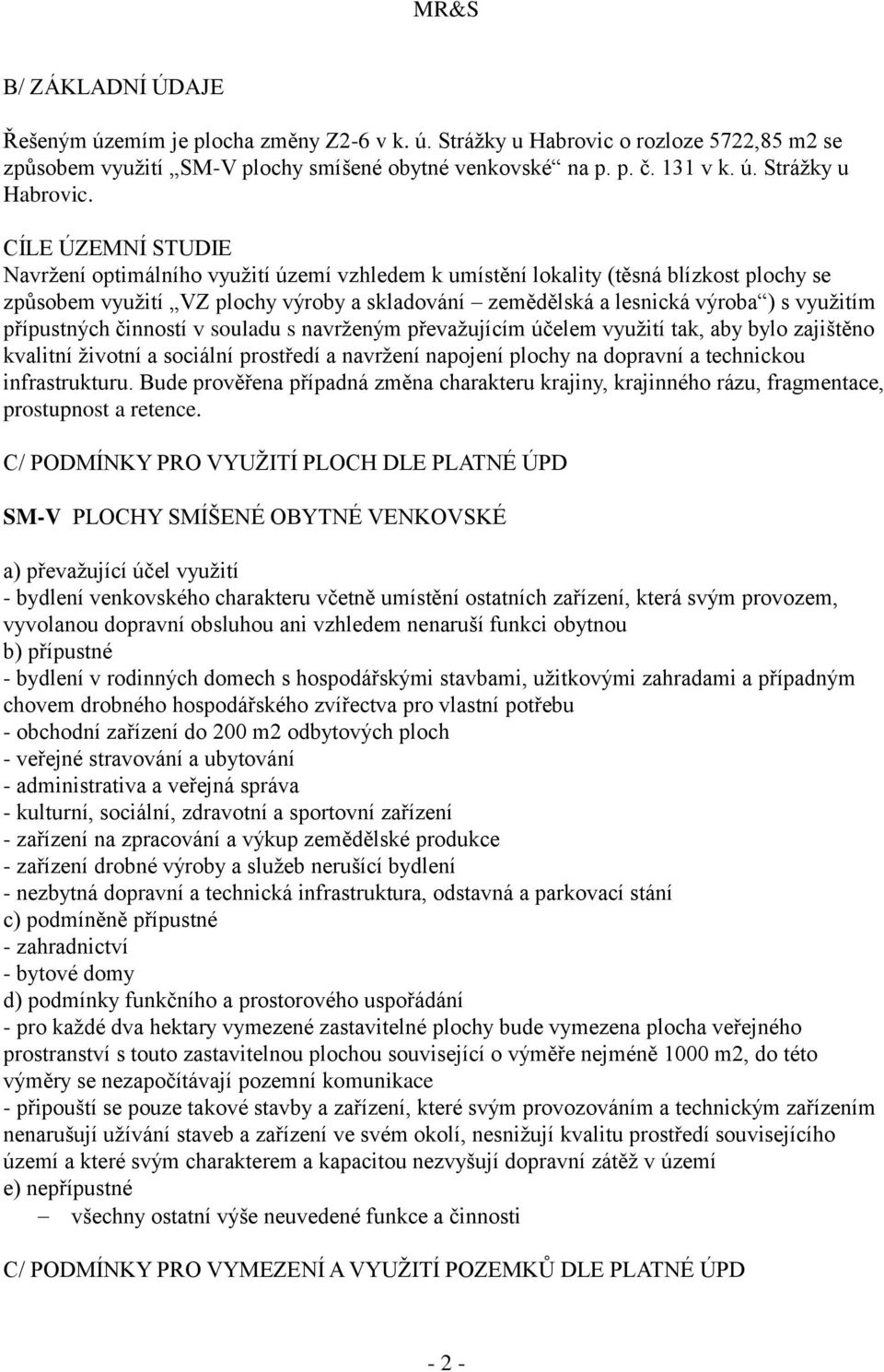 CÍLE ÚZEMNÍ STUDIE Navržení optimálního využití území vzhledem k umístění lokality (těsná blízkost plochy se způsobem využití VZ plochy výroby a skladování zemědělská a lesnická výroba ) s využitím