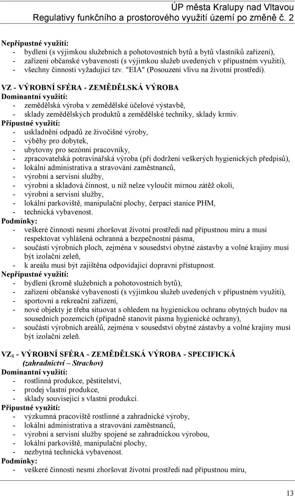 VZ - VÝROBNÍ SFÉRA - ZEMĚDĚLSKÁ VÝROBA - zemědělská výroba v zemědělské účelové výstavbě, - sklady zemědělských produktů a zemědělské techniky, sklady krmiv.