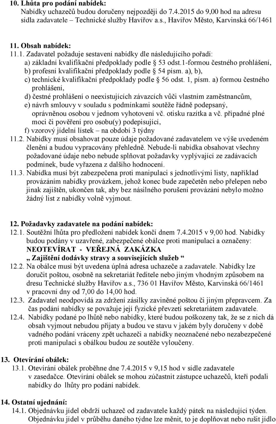 1-formou čestného prohlášení, b) profesní kvalifikační předpoklady podle 54 písm. a), b), c) technické kvalifikační předpoklady podle 56 odst. 1, písm.