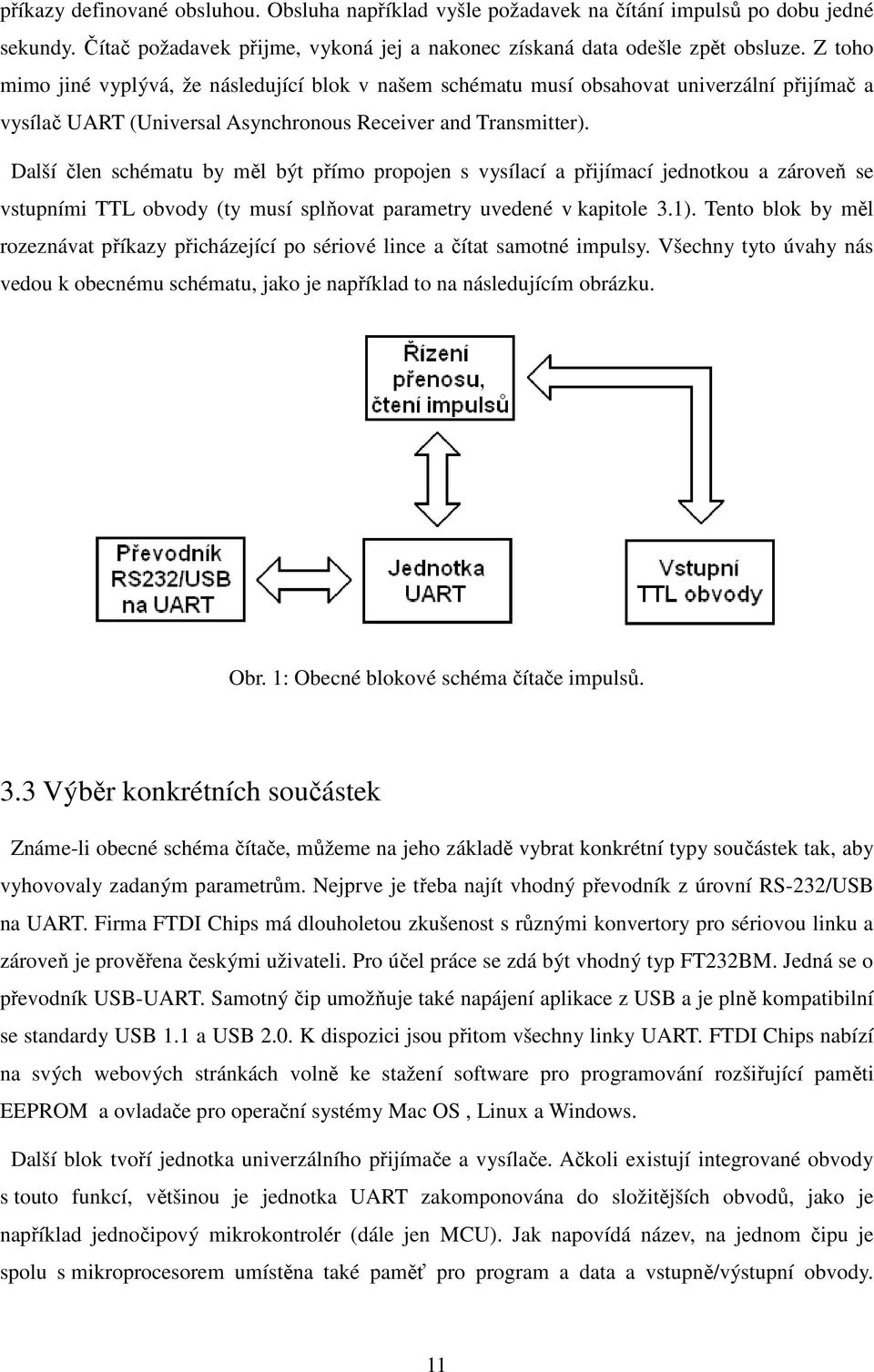 Další člen schématu by měl být přímo propojen s vysílací a přijímací jednotkou a zároveň se vstupními TTL obvody (ty musí splňovat parametry uvedené v kapitole 3.1).