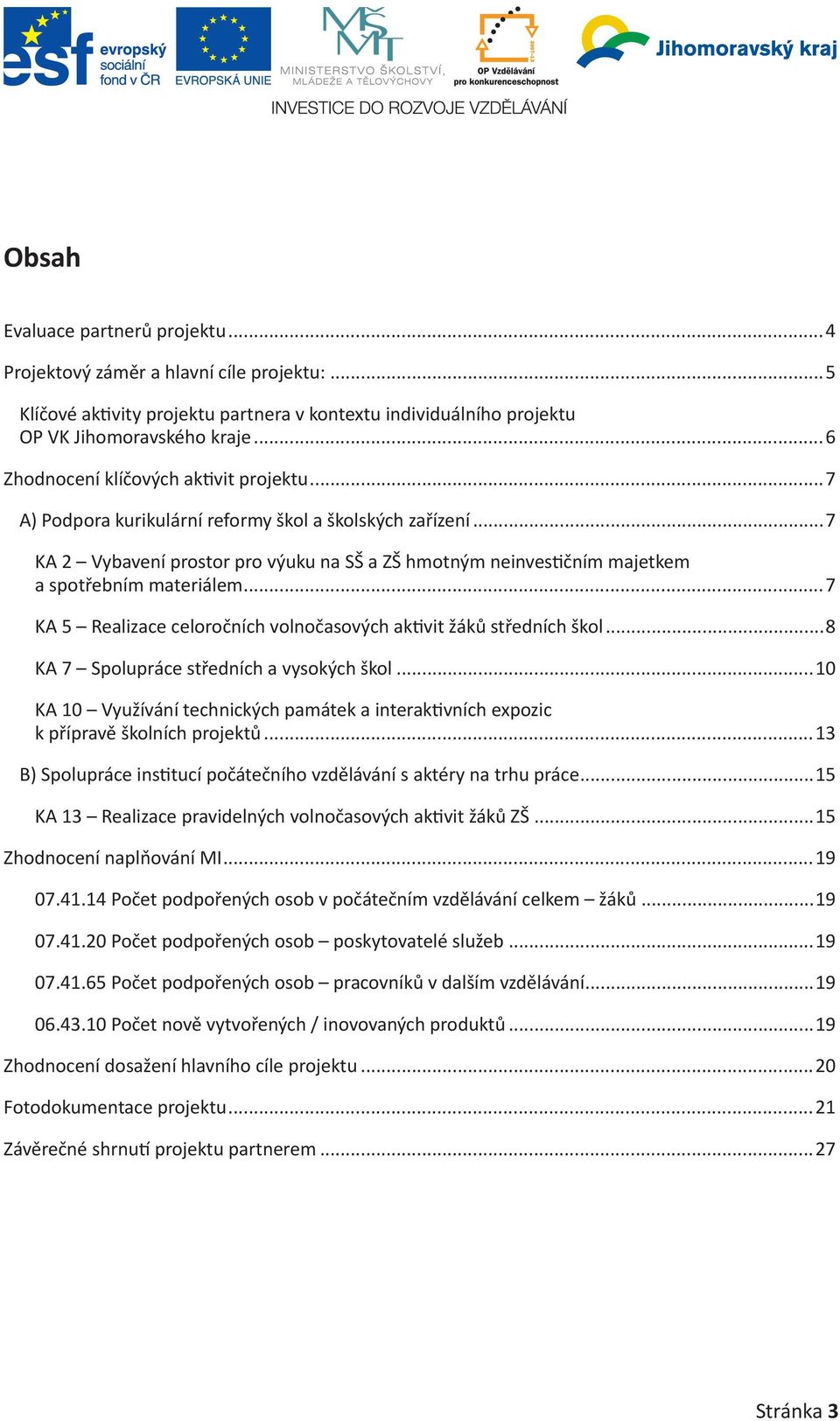 ..7 KA 2 Vybavení prostor pro výuku na SŠ a ZŠ hmotným neinvestičním majetkem a spotřebním materiálem...7 KA 5 Realizace celoročních volnočasových aktivit žáků středních škol.