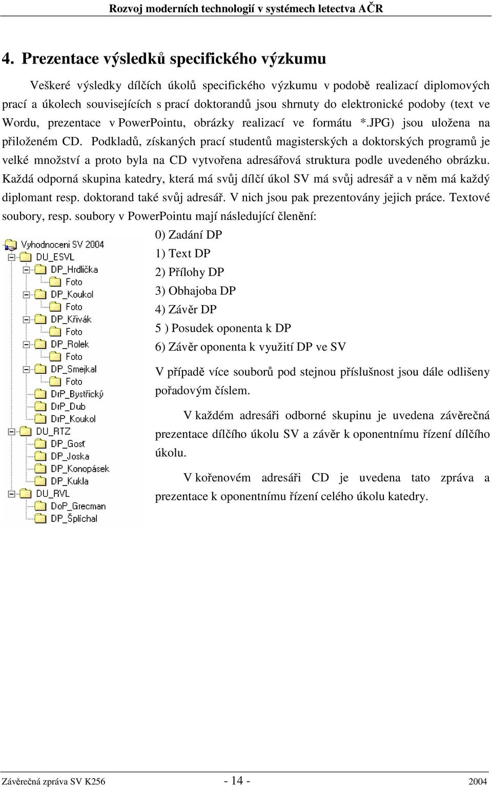 Podkladů, získaných prací studentů magisterských a doktorských programů je velké množství a proto byla na CD vytvořena adresářová struktura podle uvedeného obrázku.