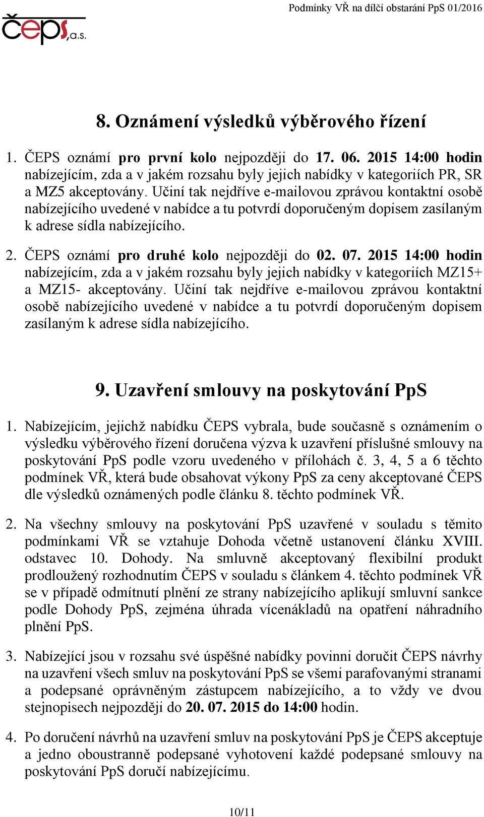 Učiní tak nejdříve e-mailovou zprávou kontaktní osobě nabízejícího uvedené v nabídce a tu potvrdí doporučeným dopisem zasílaným k adrese sídla nabízejícího. 2.