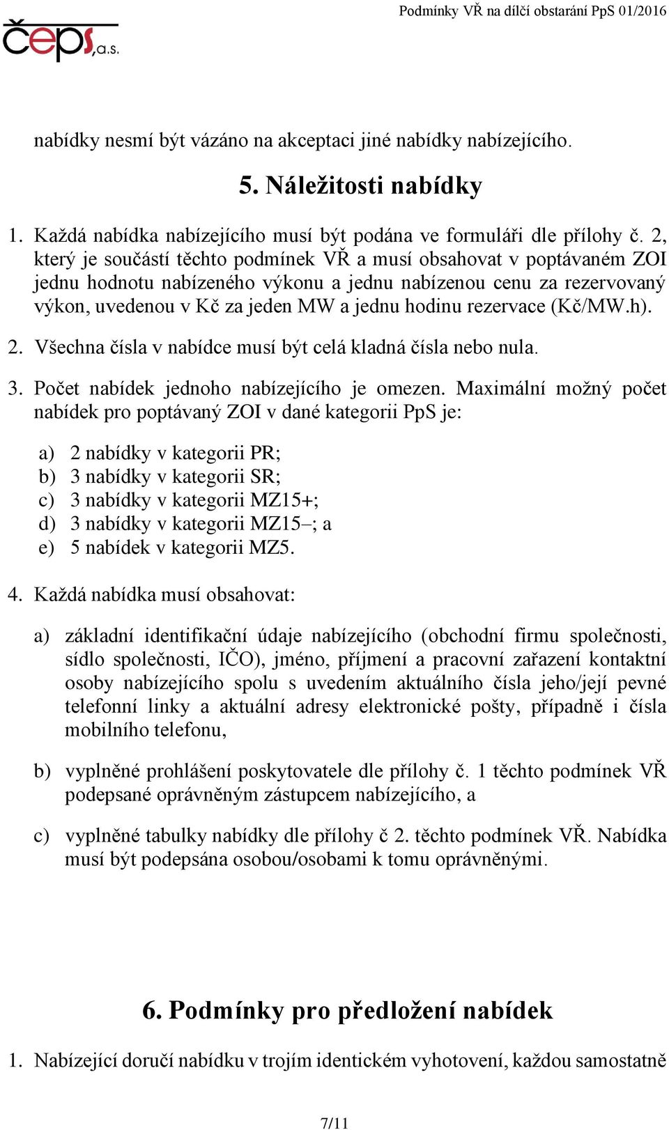 rezervace (Kč/MW.h). 2. Všechna čísla v nabídce musí být celá kladná čísla nebo nula. 3. Počet nabídek jednoho nabízejícího je omezen.