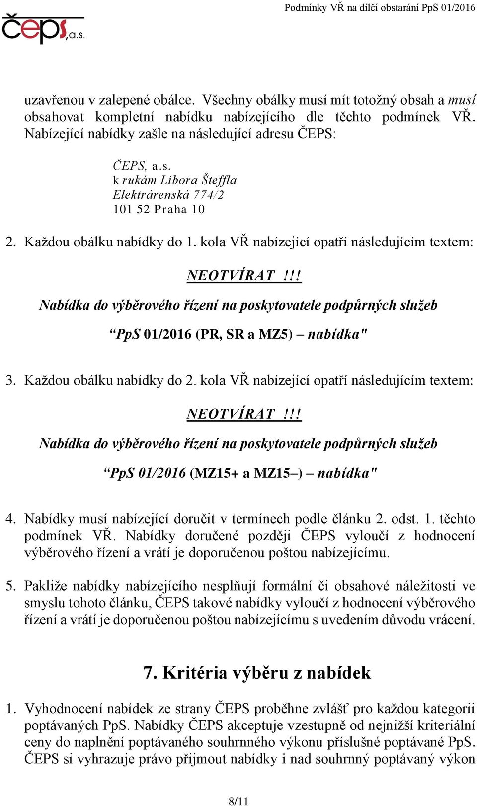 !! Nabídka do výběrového řízení na poskytovatele podpůrných služeb PpS 01/2016 (PR, SR a MZ5) nabídka" 3. Každou obálku nabídky do 2. kola VŘ nabízející opatří následujícím textem: NEOTVÍRAT!