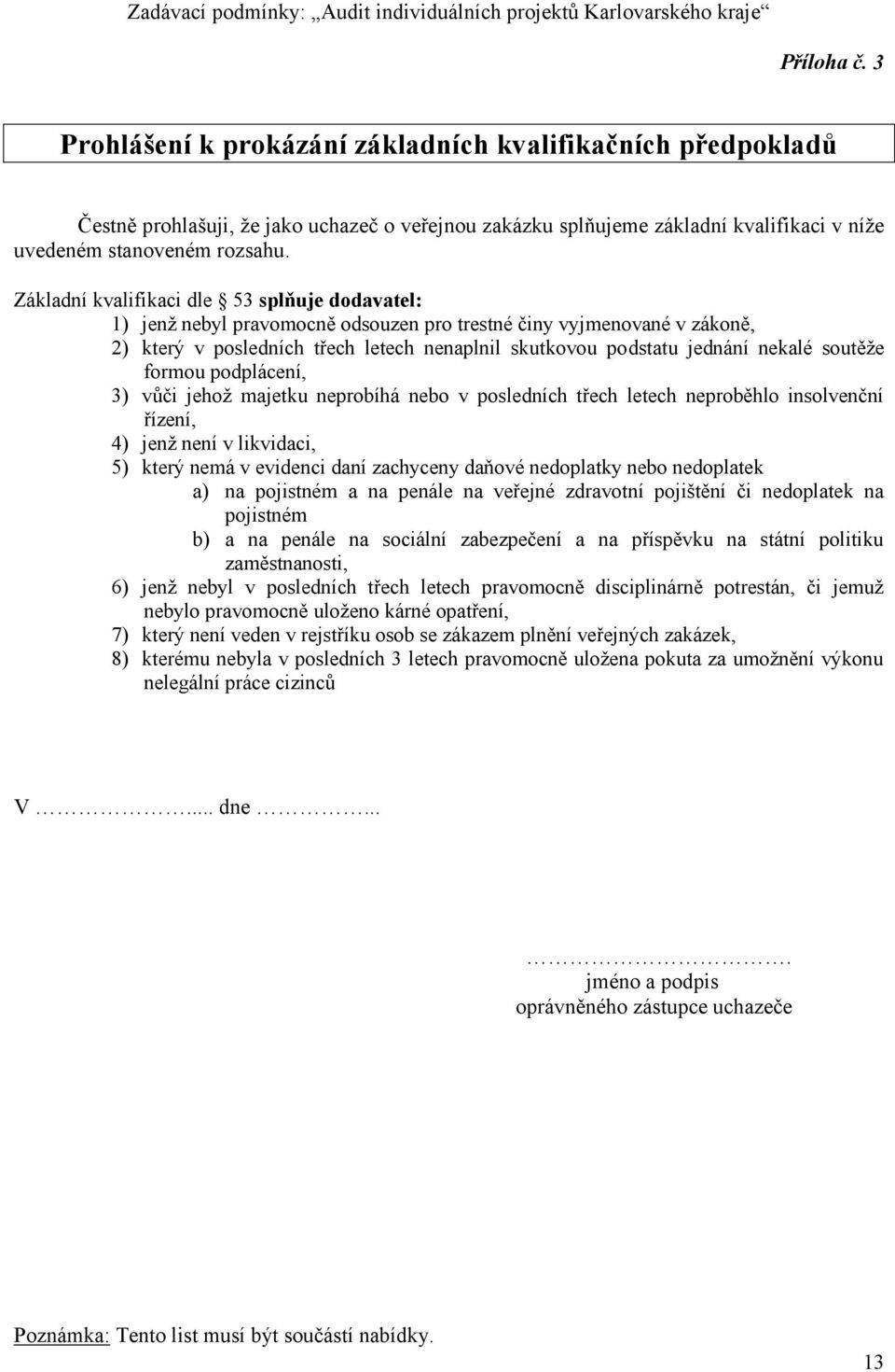 soutěže formou podplácení, 3) vůči jehož majetku neprobíhá nebo v posledních třech letech neproběhlo insolvenční řízení, 4) jenž není v likvidaci, 5) který nemá v evidenci daní zachyceny daňové