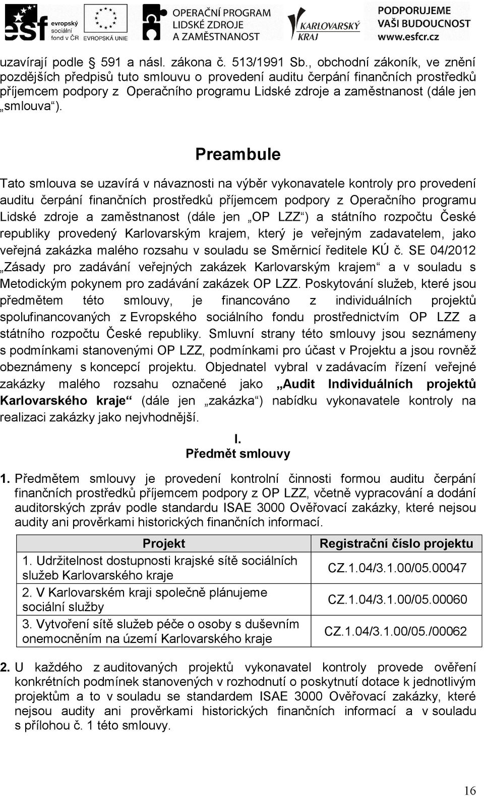 Preambule Tato smlouva se uzavírá v návaznosti na výběr vykonavatele kontroly pro provedení auditu čerpání finančních prostředků příjemcem podpory z Operačního programu Lidské zdroje a zaměstnanost