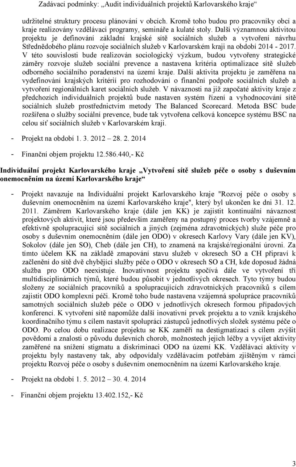 V této souvislosti bude realizován sociologický výzkum, budou vytvořeny strategické záměry rozvoje služeb sociální prevence a nastavena kritéria optimalizace sítě služeb odborného sociálního