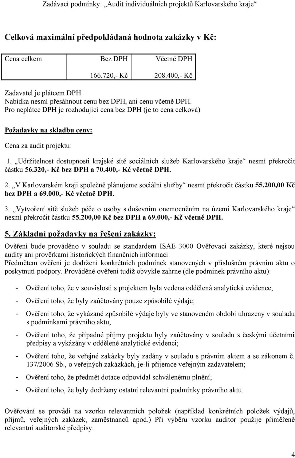 Udržitelnost dostupnosti krajské sítě sociálních služeb Karlovarského kraje nesmí překročit částku 56.320,- Kč bez DPH a 70.400,- Kč včetně DPH. 2.