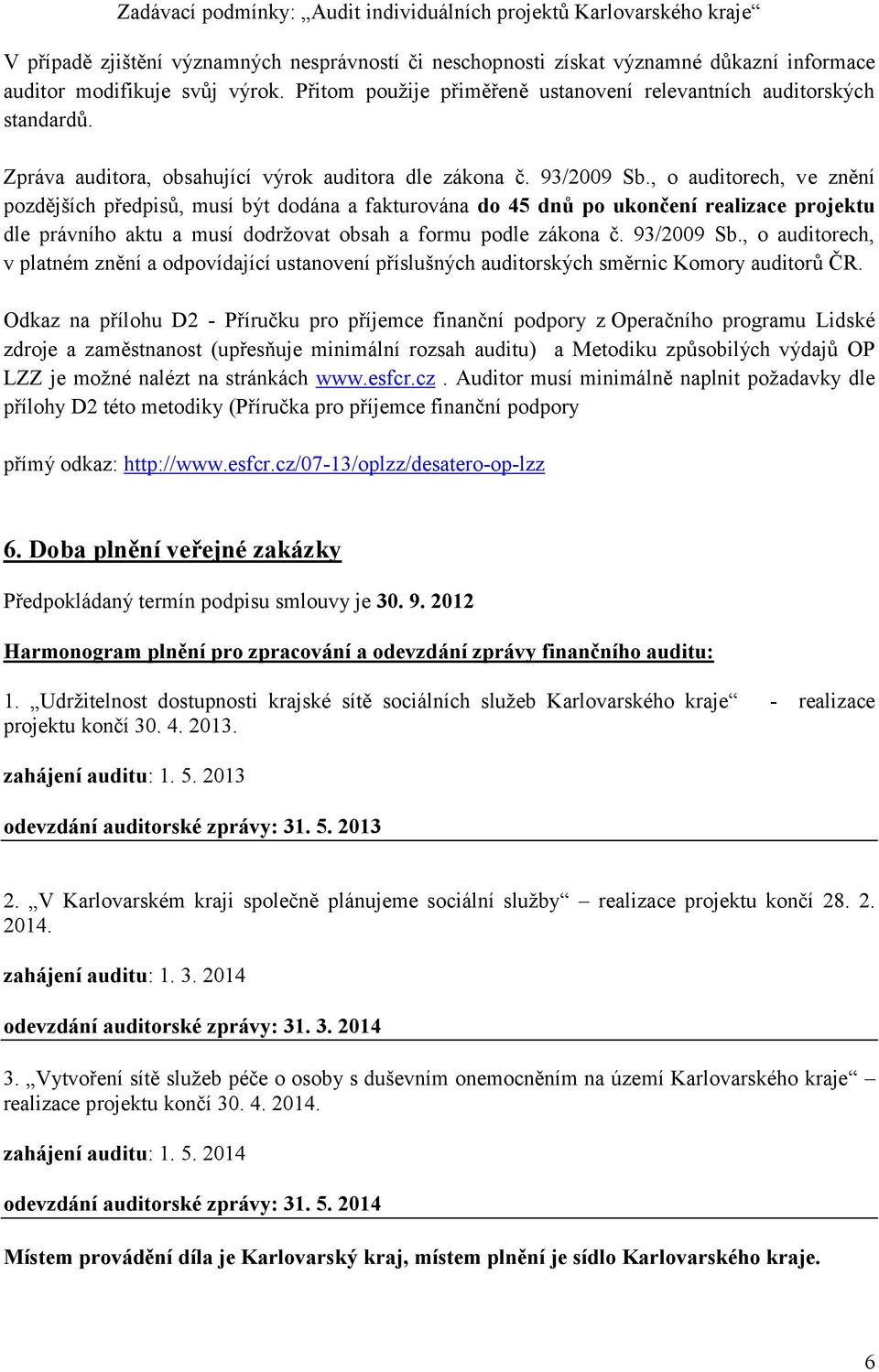 , o auditorech, ve znění pozdějších předpisů, musí být dodána a fakturována do 45 dnů po ukončení realizace projektu dle právního aktu a musí dodržovat obsah a formu podle zákona č. 93/2009 Sb.