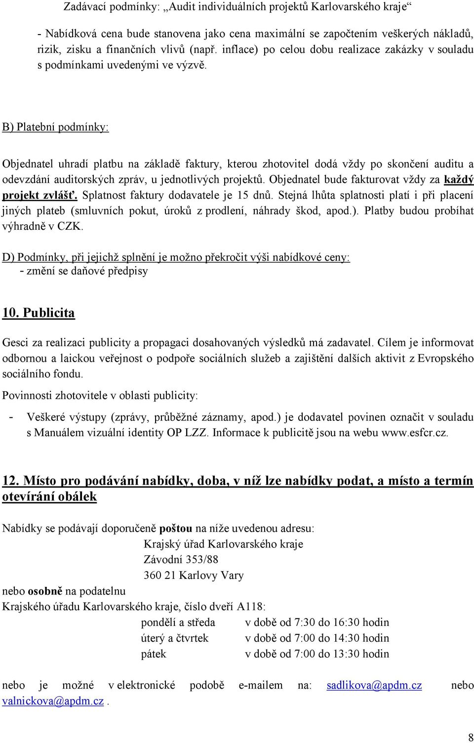 B) Platební podmínky: Objednatel uhradí platbu na základě faktury, kterou zhotovitel dodá vždy po skončení auditu a odevzdání auditorských zpráv, u jednotlivých projektů.