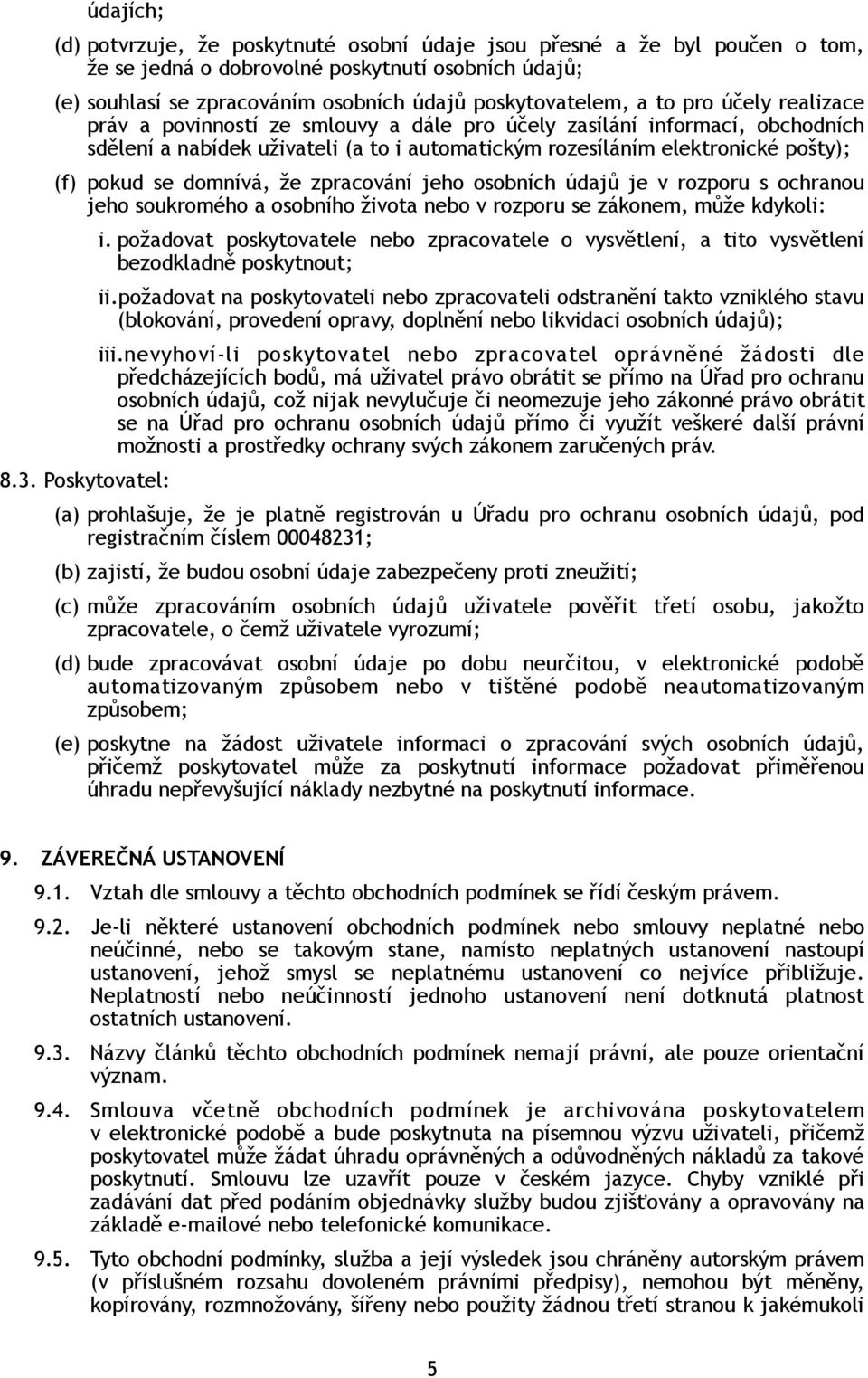 domnívá, že zpracování jeho osobních údajů je v rozporu s ochranou jeho soukromého a osobního života nebo v rozporu se zákonem, může kdykoli: 8.3. Poskytovatel: i.