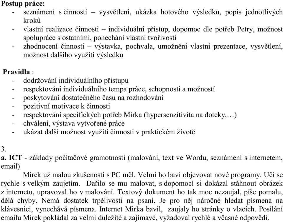 přístupu - respektování individuálního tempa práce, schopností a možností - poskytování dostatečného času na rozhodování - pozitivní motivace k činnosti - respektování specifických potřeb Mirka