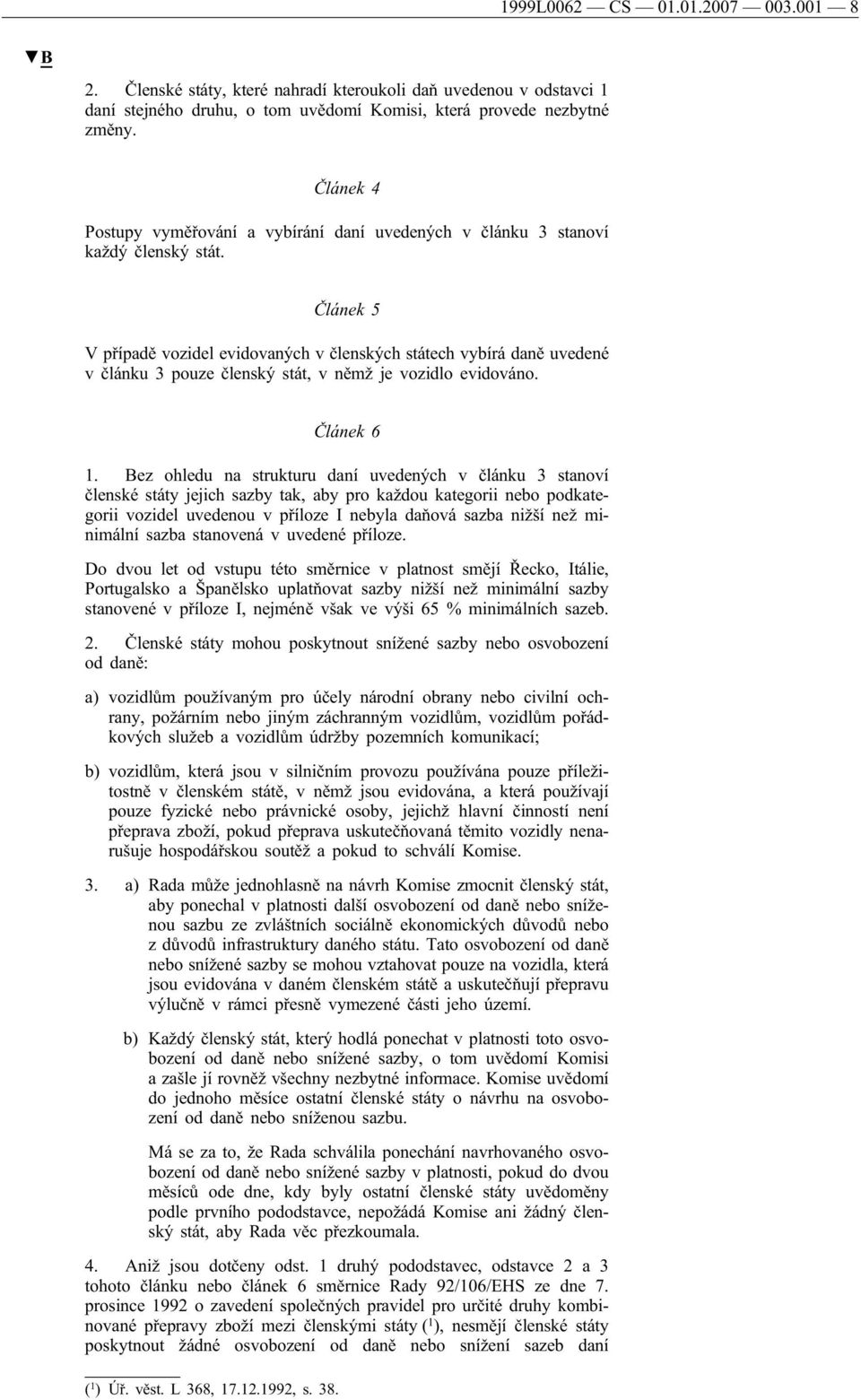 Článek 5 V případě vozidel evidovaných v členských státech vybírá daně uvedené v článku 3 pouze členský stát, v němž je vozidlo evidováno. Článek 6 1.