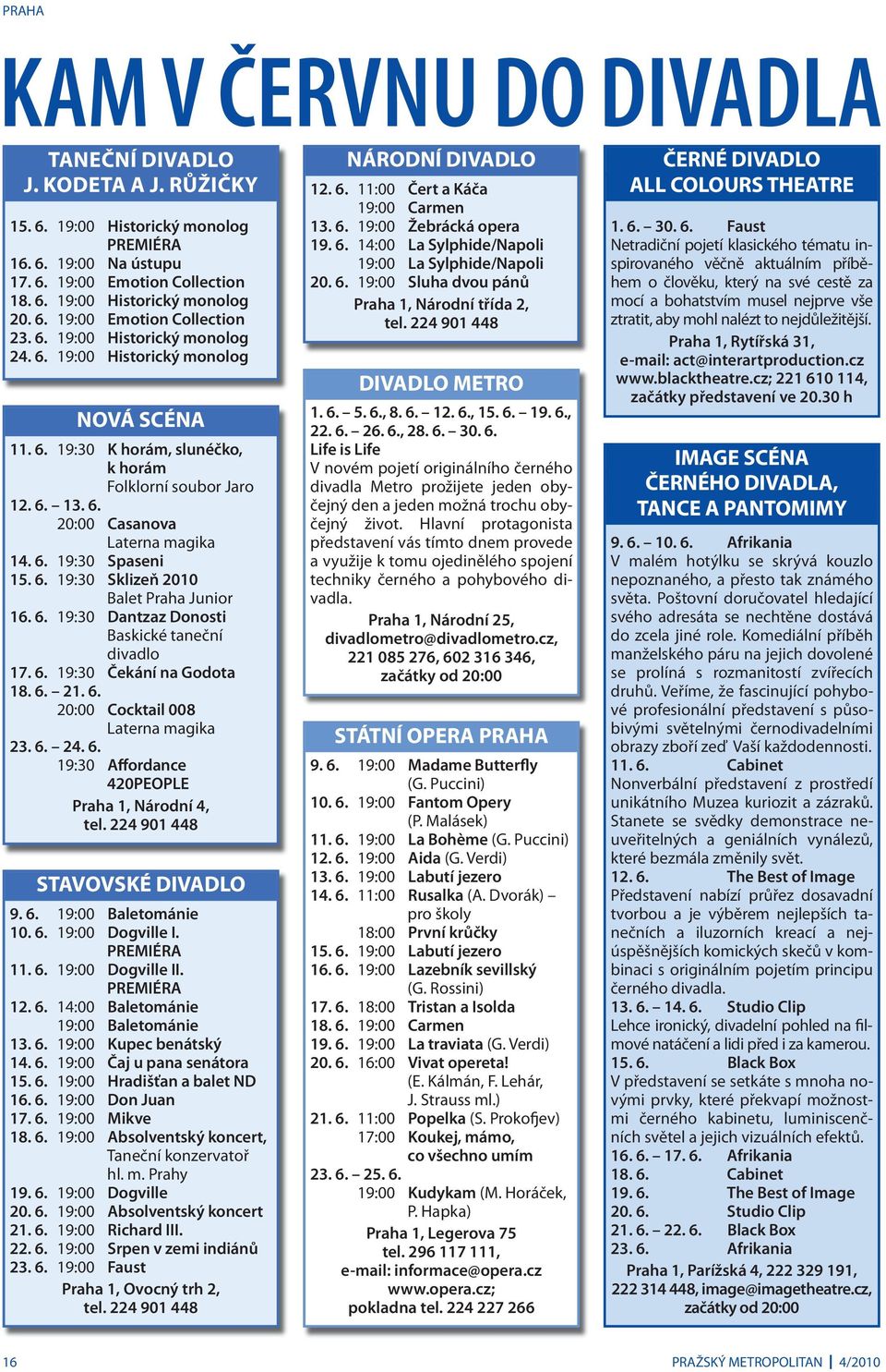 6. 19:30 Spaseni 15. 6. 19:30 Sklizeň 2010 Balet Praha Junior 16. 6. 19:30 Dantzaz Donosti Baskické taneční divadlo 17. 6. 19:30 Čekání na Godota 18. 6. 21. 6. 20:00 Cocktail 008 Laterna magika 23. 6. 24.