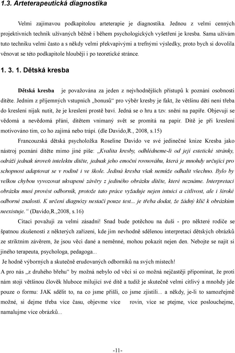 3. 1. Dětská kresba Dětská kresba je považována za jeden z nejvhodnějších přístupů k poznání osobnosti dítěte.