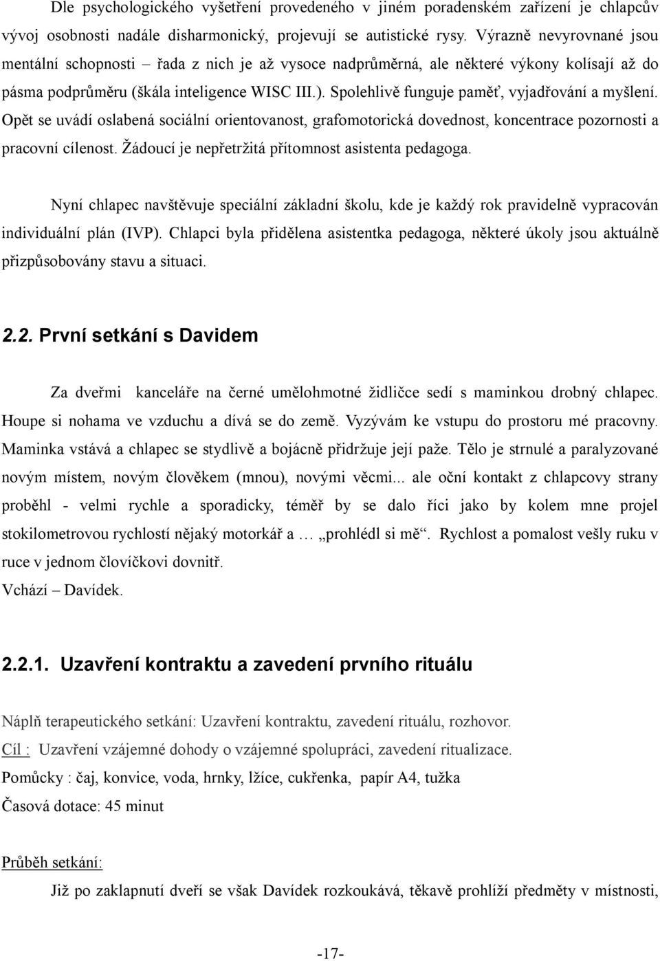 Spolehlivě funguje paměť, vyjadřování a myšlení. Opět se uvádí oslabená sociální orientovanost, grafomotorická dovednost, koncentrace pozornosti a pracovní cílenost.